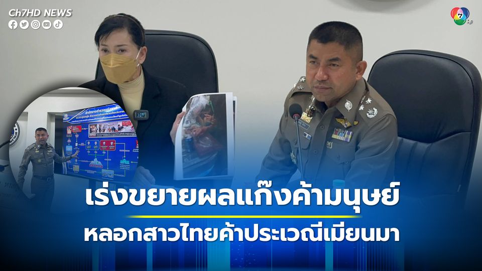 ช่วย 5 สาวไทย ถูกหลอกไปบังคับค้าประเวณีที่เมียนมา ช่วยกลับมาได้แล้ว 3 คน ปวีณา พาพบ บิ๊กโจ๊ก เร่งขยายผลจับแก๊งค้ามนุษย์